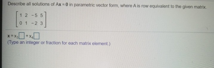 Solved Describe all solutions of Ax 0 in parametric vector