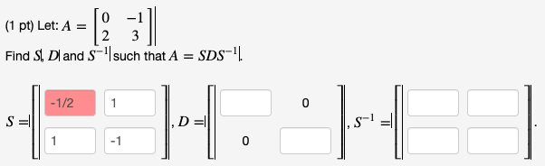 Solved (1 pt) Let: A=[02−13]∣ Find S\,D and S−1∣ such that | Chegg.com