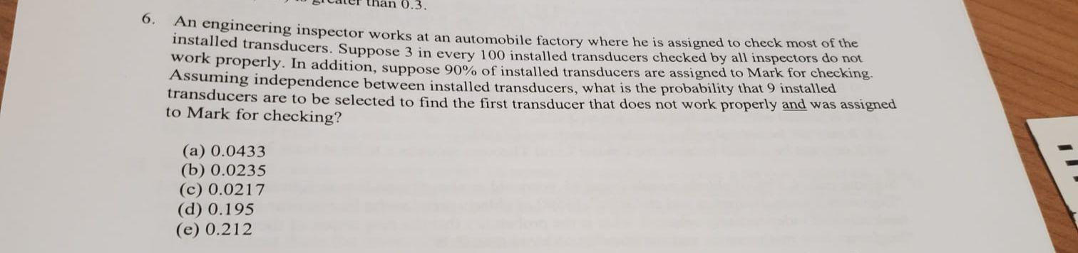 6. An engineering inspector works at an automobile factory where he is assigned to check most of the installed transducers. S