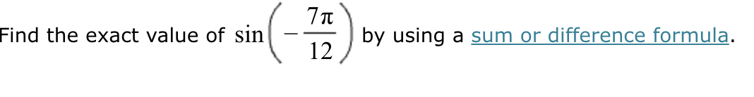 Solved Find the exact value of sin(-7π12) ﻿by using a sum or | Chegg.com