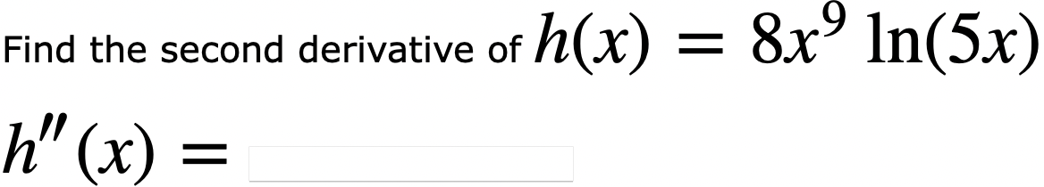 Solved Find the second derivative of h(x)=8x9ln(5x) h′′(x)= | Chegg.com