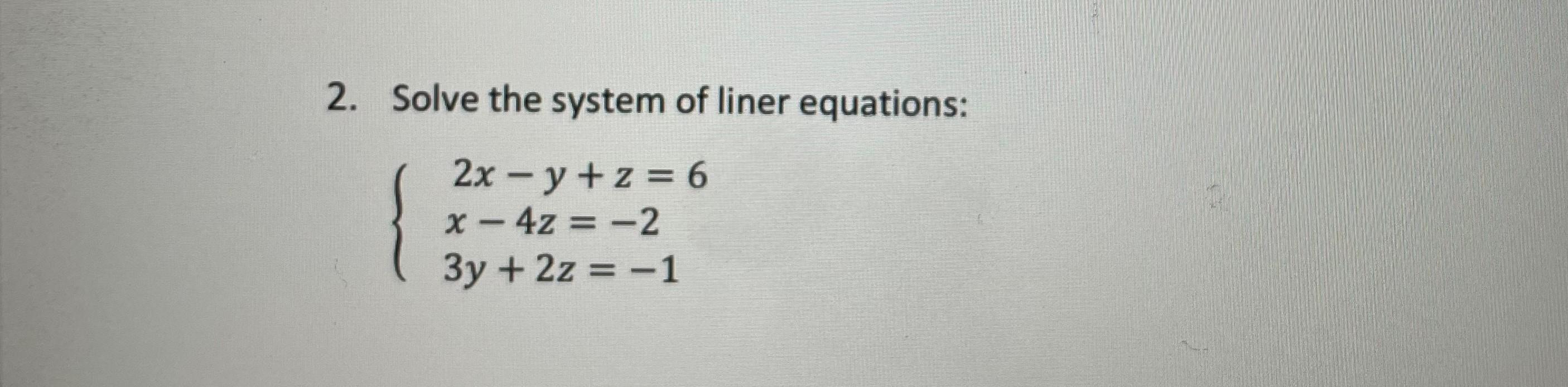 Solved 2. Solve the system of liner equations: 2x – y +z = 6 | Chegg.com