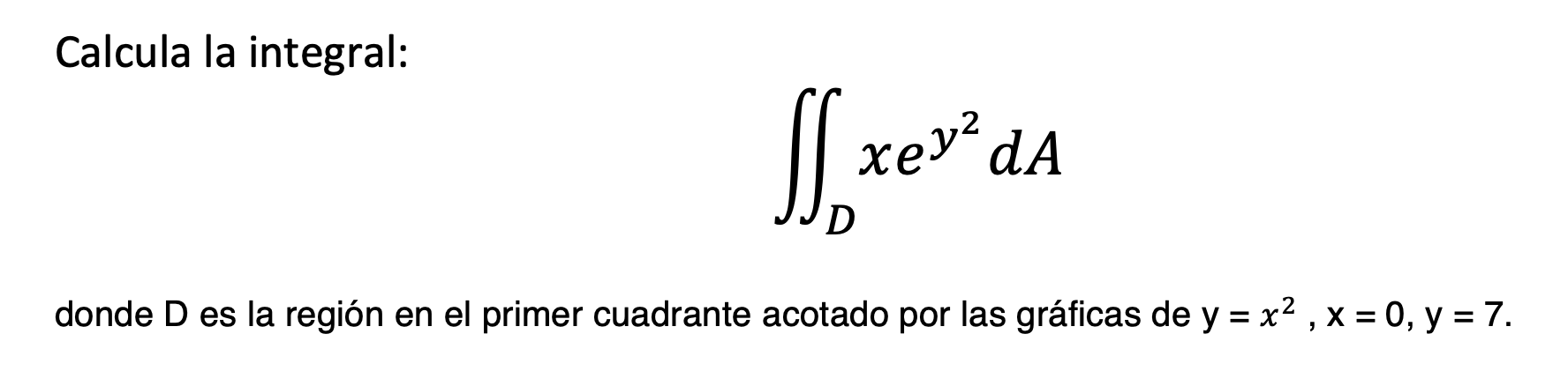 Calcula la integral: \[ \iint_{D} x e^{y^{2}} d A \] donde \( D \) es la región en el primer cuadrante acotado por las gráfic