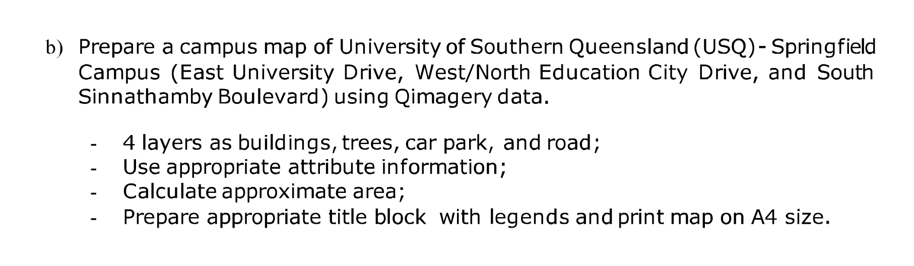 b) Prepare a campus map of University of Southern Queensland (USQ)- Springfield Campus (East University Drive, West/North Edu