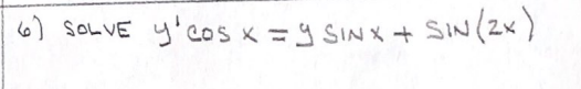 6) SOLVE \( y^{\prime} \cos x=y \sin x+\sin (2 x) \)