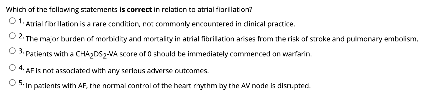 1. Which of the following statements is correct in relation to atrial fibrillation? Atrial fibrillation is a rare condition,