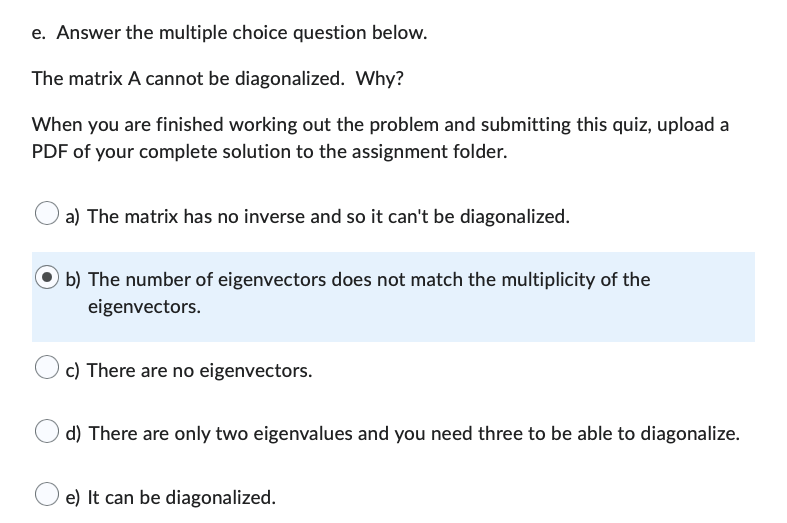 e. Answer the multiple choice question below.
The matrix A cannot be diagonalized. Why?
When you are finished working out the