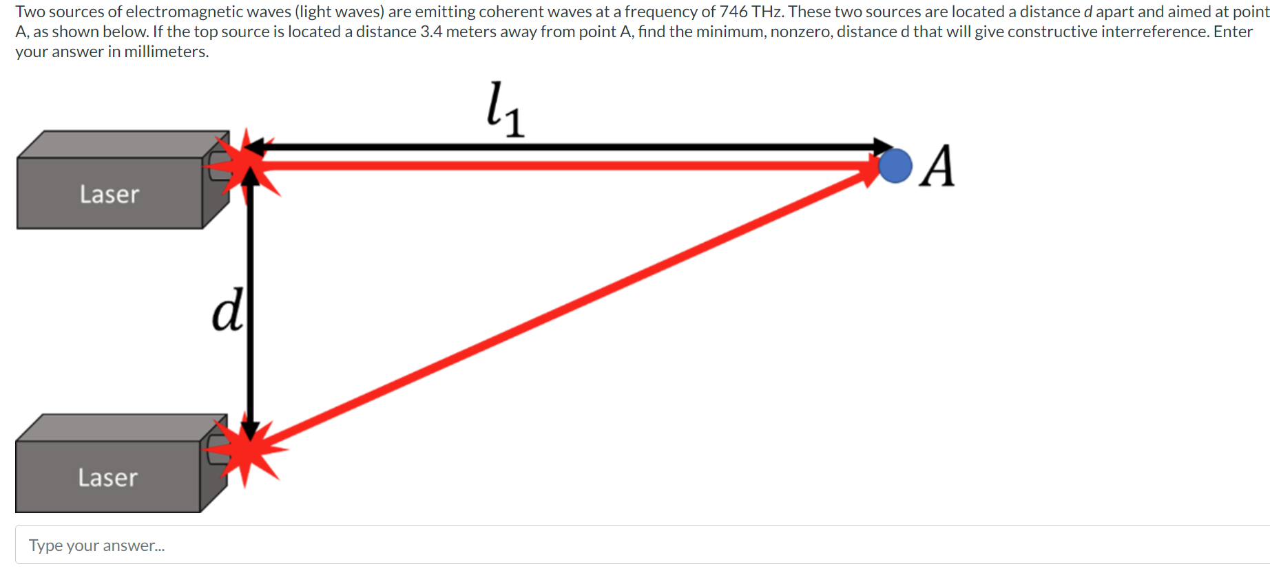 Two sources of electromagnetic waves (light waves) are emitting coherent waves at a frequency of \( 746 \mathrm{THz} \). Thes