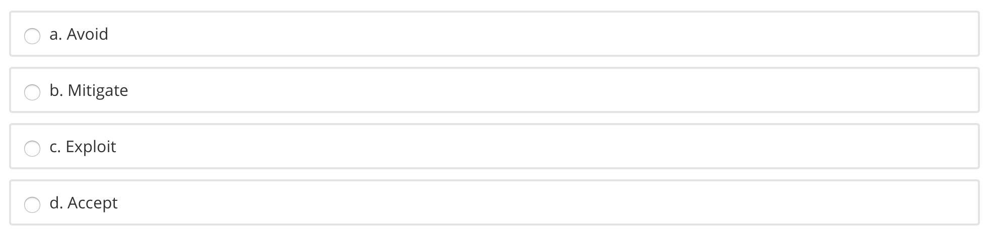 a. Avoid b. Mitigate c. Exploit d. Accept