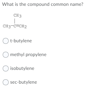Solved What is the compound common name? CH3 CH3-C=CH2 | Chegg.com