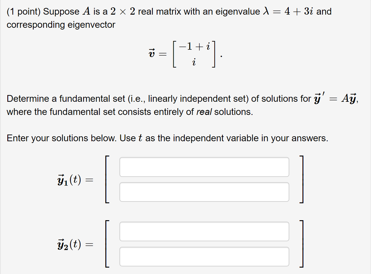 Solved = 4 + 3i and (1 point) Suppose A is a 2 × 2 real