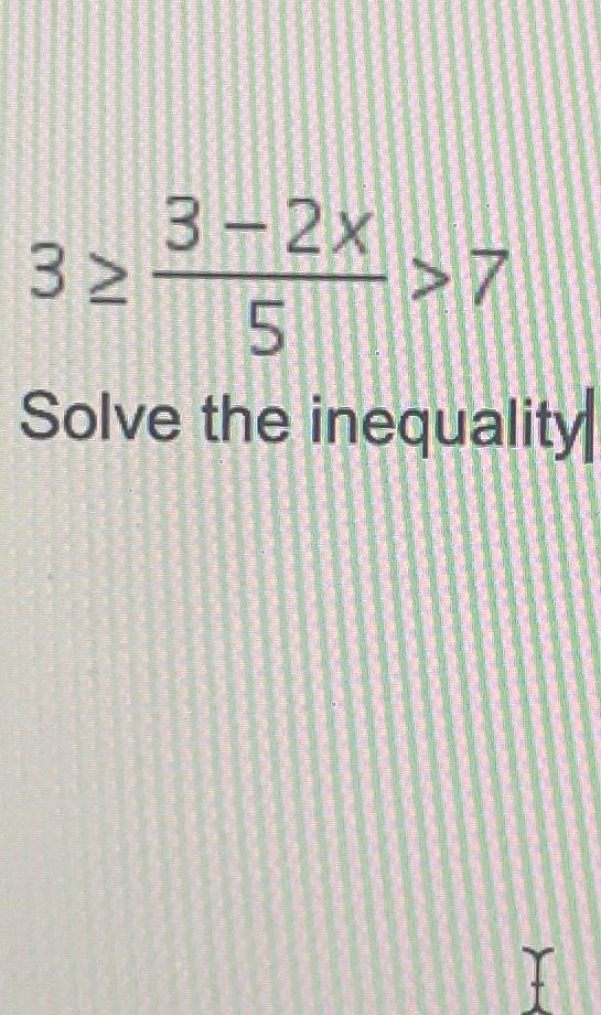 Solved 3≥53−2x>7 Solve the inequality | Chegg.com
