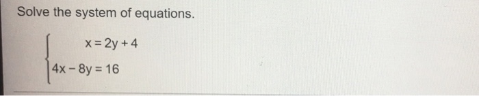Solved Solve the system of equations. {x = 2y + 4 4x - 8y | Chegg.com