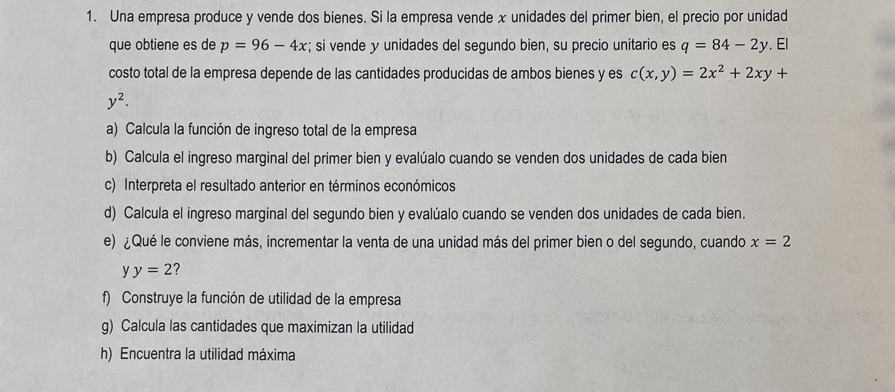 1. Una empresa produce y vende dos bienes. Si la empresa vende \( x \) unidades del primer bien, el precio por unidad que obt