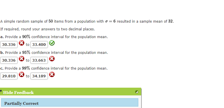 A simple random sample of 50 items from a population with \( \sigma=6 \) resulted in a sample mean of 32 .
If required, round