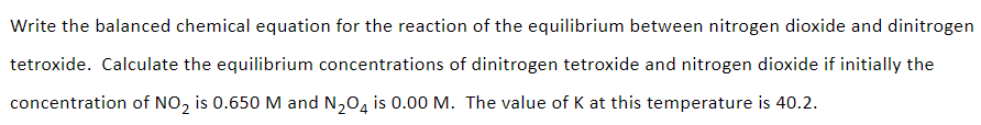 Write the balanced chemical equation for the reaction of the equilibrium between nitrogen dioxide and dinitrogen
tetroxide. C