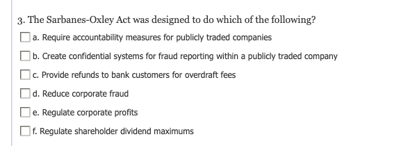 Solved 3. The Sarbanes-Oxley Act Was Designed To Do Which Of | Chegg.com