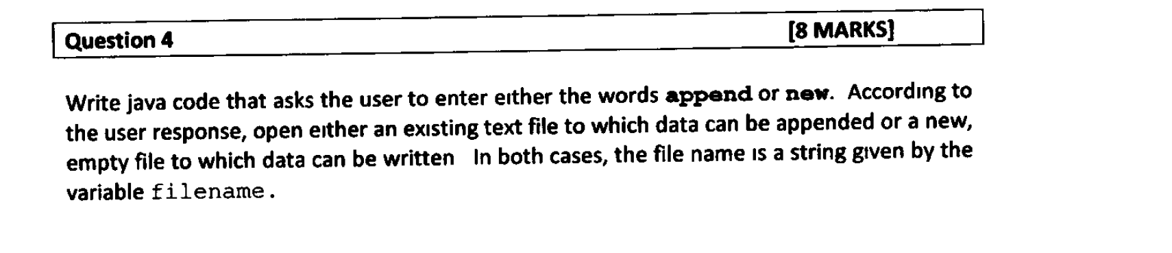 [8 MARKS} Question 4 Write java code that asks the user to enter erther the words append or new. According to the user respon
