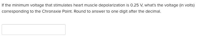 If the minimum voltage that stimulates heart muscle depolarization is 0.25 V, whats the voltage (in volts) corresponding to