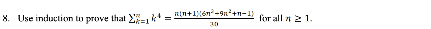 n(n+1)(6n² +9n2+n-1). 8. Use induction to prove that X=1 k4 = -n-1) for all n > 1. 30