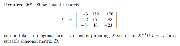 Solved Problem 2:* Show that the matrix B := -43 132 -176 | Chegg.com
