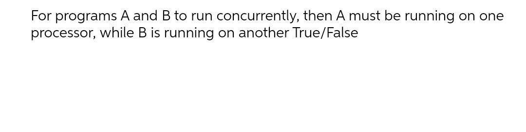 Solved For Programs A And B To Run Concurrently, Then A Must | Chegg.com
