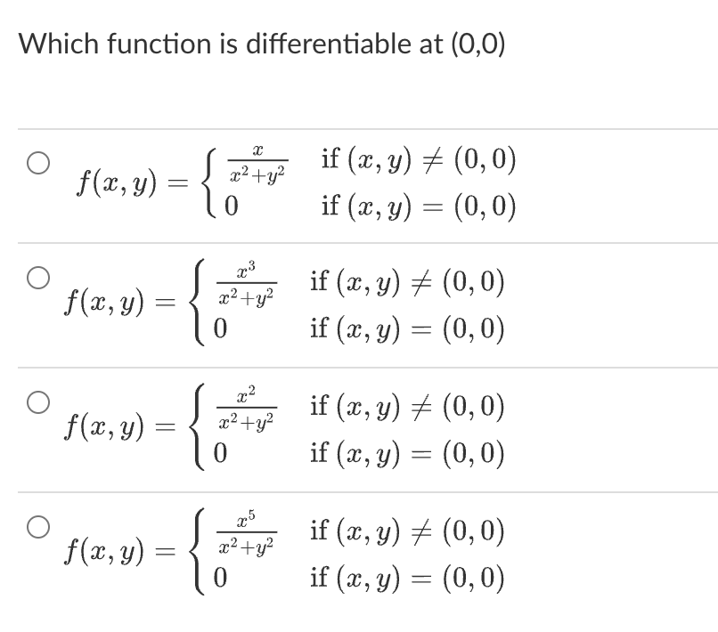 Which function is differentiable at \( (0,0) \) \[ \begin{array}{r} f(x, y)=\left\{\begin{array}{ll} \frac{x}{x^{2}+y^{2}} &