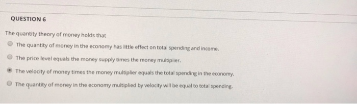 Solved QUESTION 6 The quantity theory of money holds that | Chegg.com
