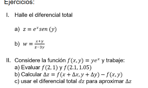 a) \( z=e^{x} \operatorname{sen}(y) \) b) \( w=\frac{x+y}{z-3 y} \) II. Considere la función \( f(x, y)=y e^{x} \) y trabaje: