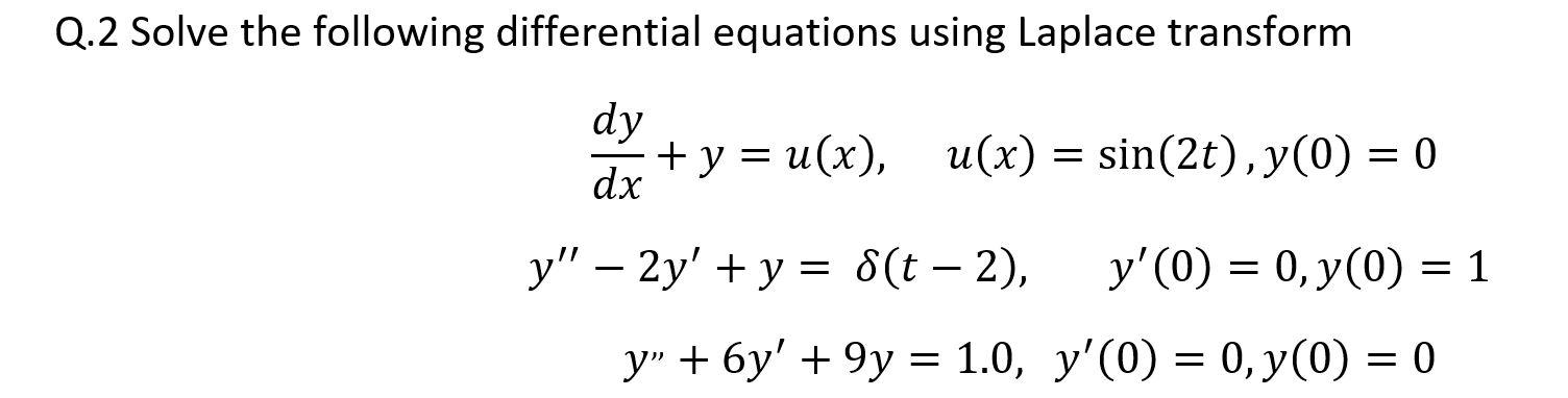 Q.2 Solve the following differential equations using Laplace transform \[ \begin{array}{c} \frac{d y}{d x}+y=u(x), \quad u(x)