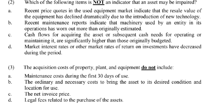 (2)
a.
Which of the following items is NOT an indicator that an asset may be impaired?
Recent price quotes in the used equipm