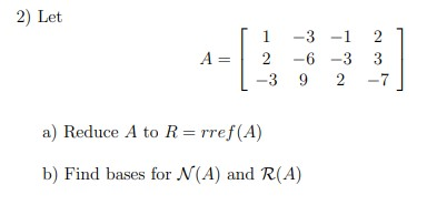 Solved 2) Let 1 A= [ 1 -3 2 -6 1-3 9 -1 -3 2 2 3 -7 a) | Chegg.com