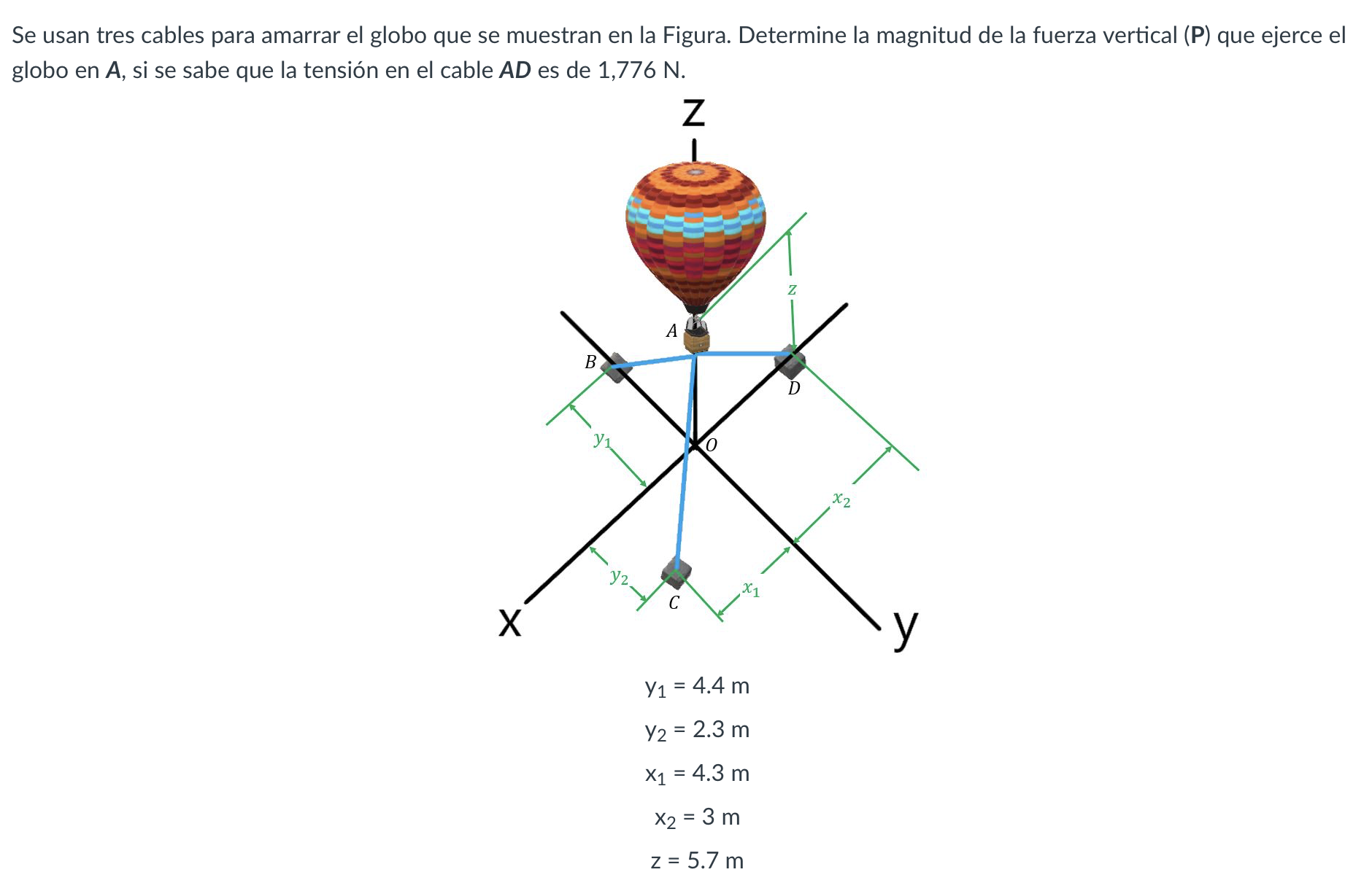 Se usan tres cables para amarrar el globo que se muestran en la Figura. Determine la magnitud de la fuerza vertical (P) que e