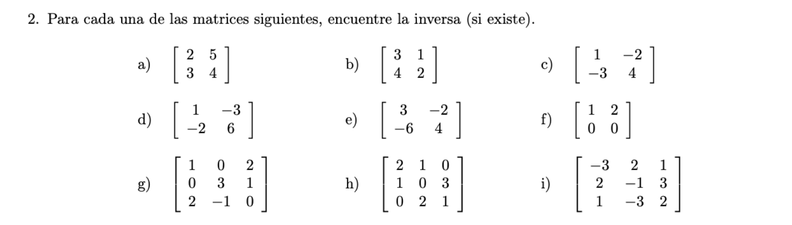 2. Para cada una de las matrices siguientes, encuentre la inversa (si existe). 1 -2 a) 2 5 3 4 ] b) 3 1 4 2 c) -3 1 1 d) -3 6