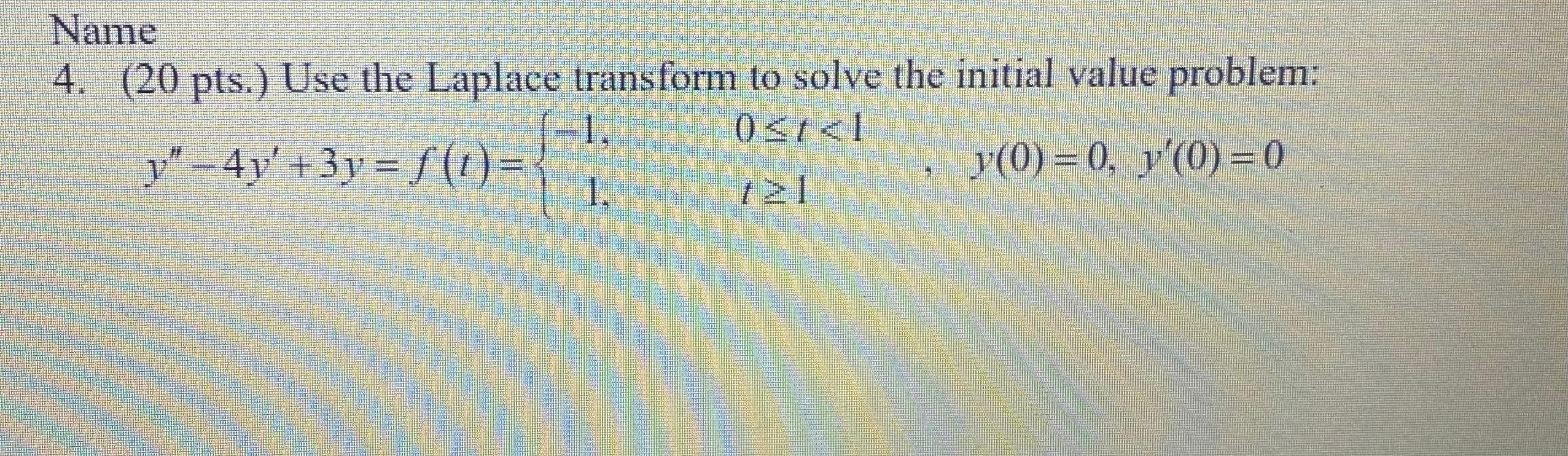 Solved Name 4. (20 Pts. Use The Laplace Transform To Solve | Chegg.com