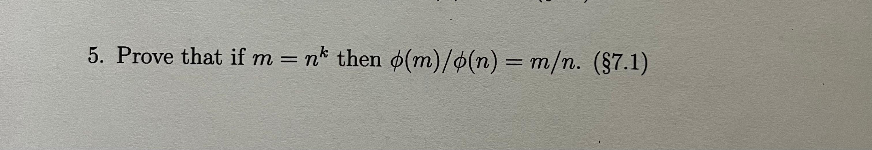 Solved 5. Prove that if m=nk then ϕ(m)/ϕ(n)=m/n. (§7.1) | Chegg.com