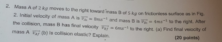 Solved 2. Mass A of 2 kg moves to the right toward mass B of | Chegg.com
