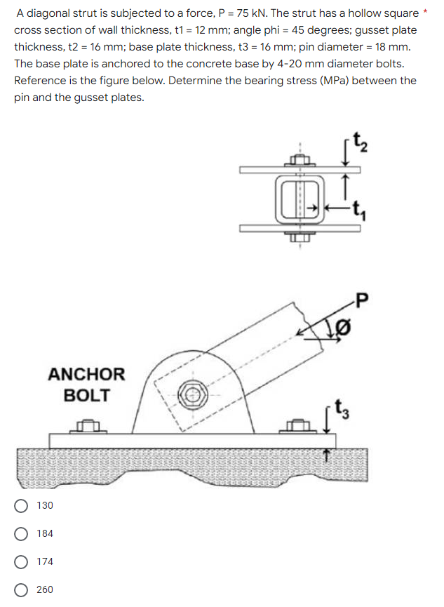 A diagonal strut is subjected to a force, P = 75 kN. The strut has a hollow square
cross section of wall thickness, t1 = 12 m