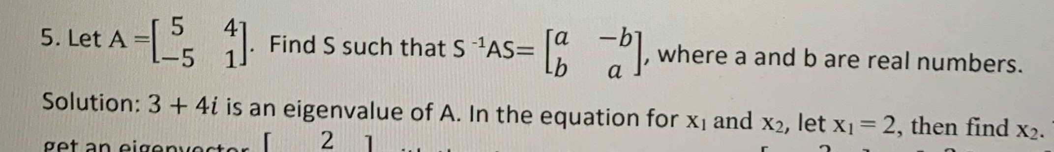 Solved 5. Let A=[5−541]. Find S such that S−1AS=[ab−ba], | Chegg.com