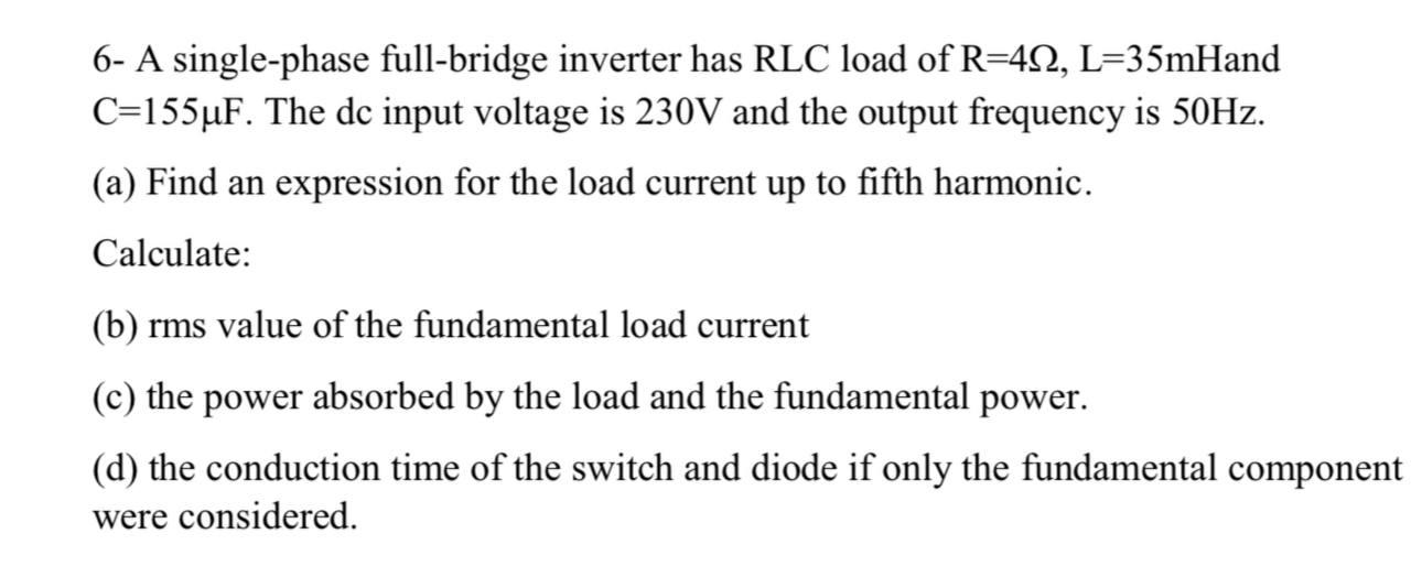 Solved 6- A single-phase full-bridge inverter has RLC load | Chegg.com