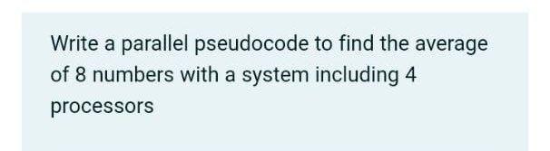 Solved Write a parallel pseudocode to find the average of 8 | Chegg.com