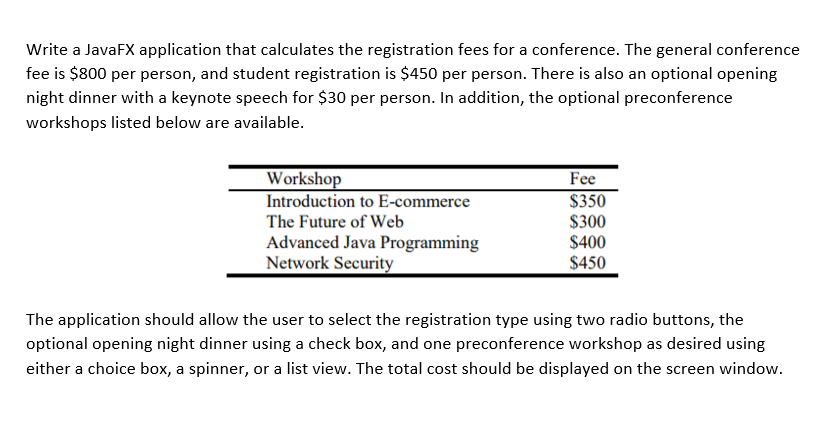 Write a JavaFX application that calculates the registration fees for a conference. The general conference fee is $800 per per