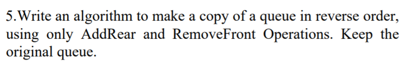 Solved 5.Write an algorithm to make a copy of a queue in | Chegg.com