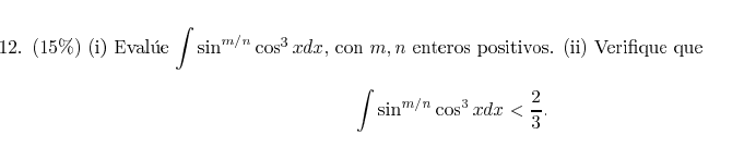 2. (15\%) (i) Evalúe \( \int \sin ^{m / n} \cos ^{3} x d x \), con \( m, n \) enteros positivos. (ii) Verifique que \[ \int \