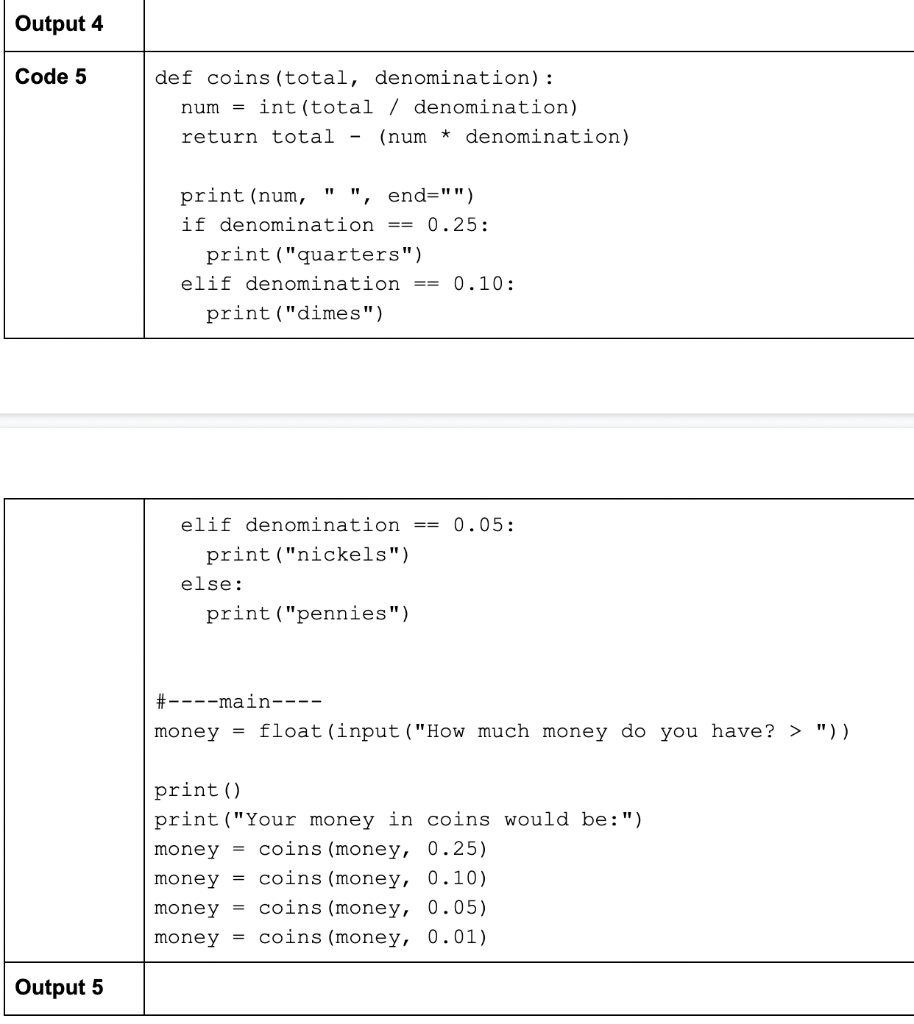 \begin{tabular}{|l|l} 
Output 4 & def coins (total, denomination) : num \( = \) int(total / denomination) return total - (num