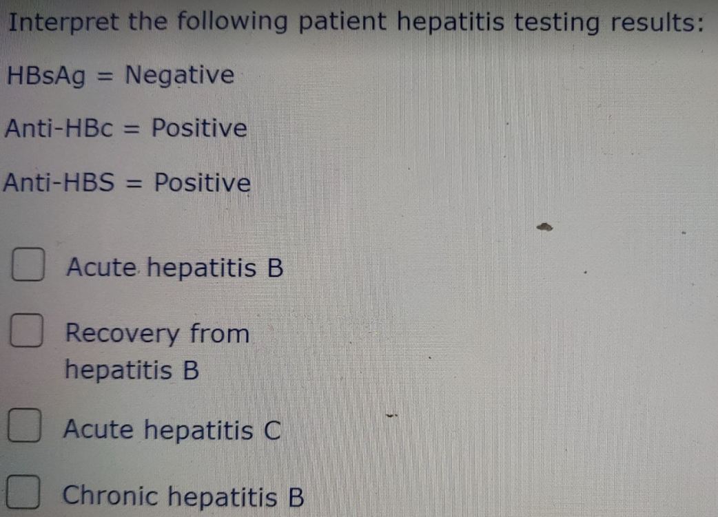 Interpret the following patient hepatitis testing results: HBsAg = Negative Anti-HBc = Positive Anti-HBS = Positive Acute hep