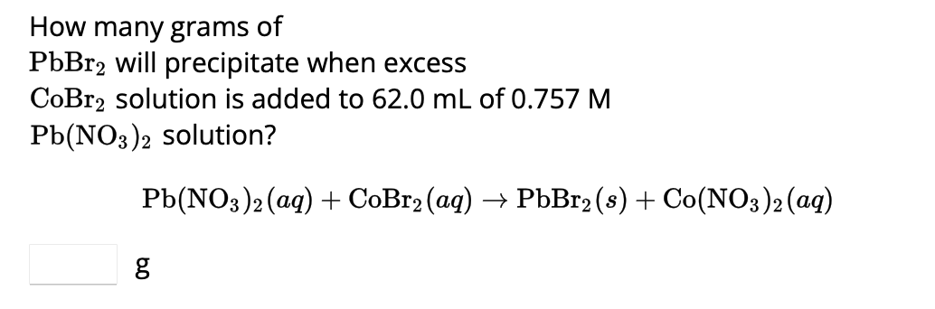 Solved How many grams of PbBr2 will precipitate when excess | Chegg.com