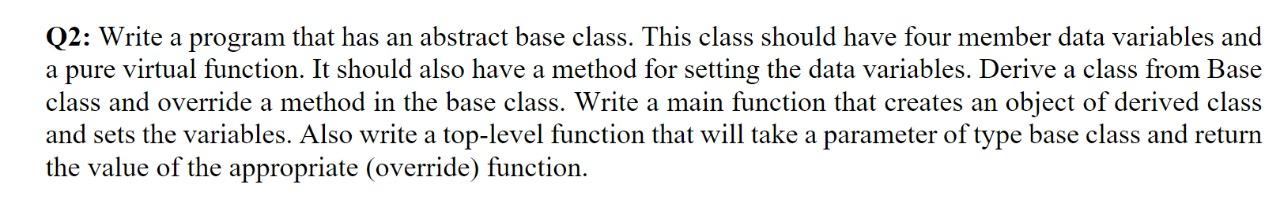 Solved Q2: Write a program that has an abstract base class. | Chegg.com