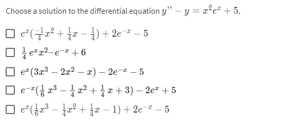 Choose a solution to the differential equation y − y = x²eª + 5. □e²(x² + x − 1) +2e=ª. 5 e²²-e-+6 e² (3x³ – 2x² − x) — 2e-²