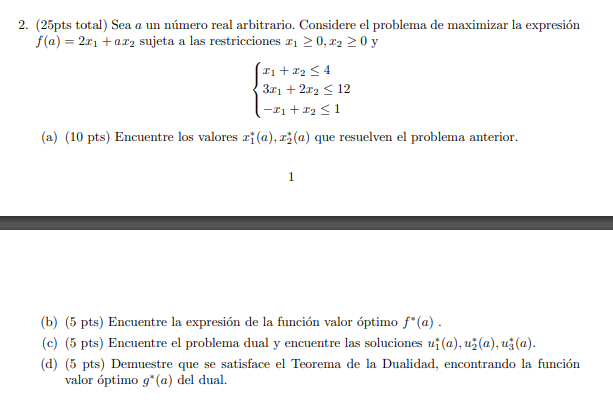 (25pts total) Sea \( a \) un número real arbitrario. Considere el problema de maximizar la expresión \( f(a)=2 x_{1}+a x_{2}